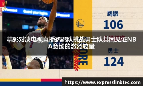 精彩对决电视直播鹈鹕队挑战勇士队共同见证NBA赛场的激烈较量